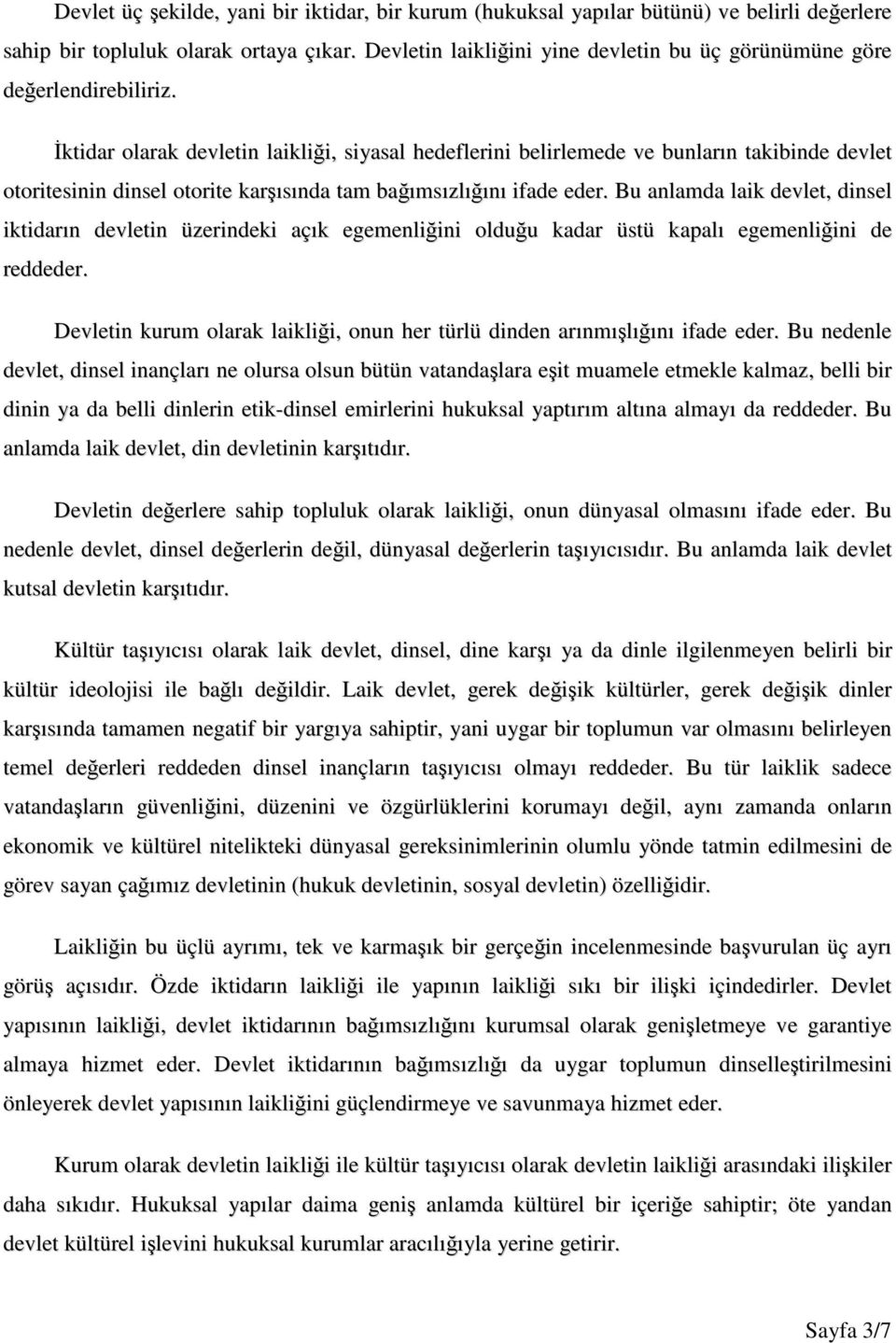 İktidar olarak devletin laikliği, siyasal hedeflerini belirlemede ve bunların takibinde devlet otoritesinin dinsel otorite karşısında tam bağımsızlığını ifade eder.