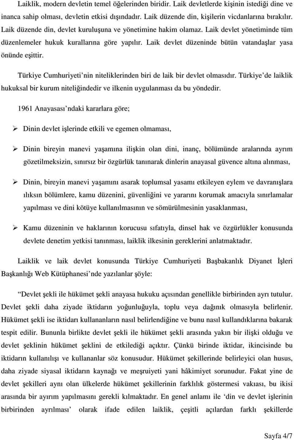 Türkiye Cumhuriyeti nin niteliklerinden biri de laik bir devlet olmasıdır. Türkiye de laiklik hukuksal bir kurum niteliğindedir ve ilkenin uygulanması da bu yöndedir.