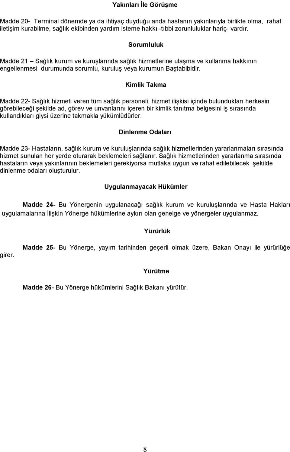 Kimlik Takma Madde 22- Sağlõk hizmeti veren tüm sağlõk personeli, hizmet ilişkisi içinde bulunduklarõ herkesin görebileceği şekilde ad, görev ve unvanlarõnõ içeren bir kimlik tanõtma belgesini iş