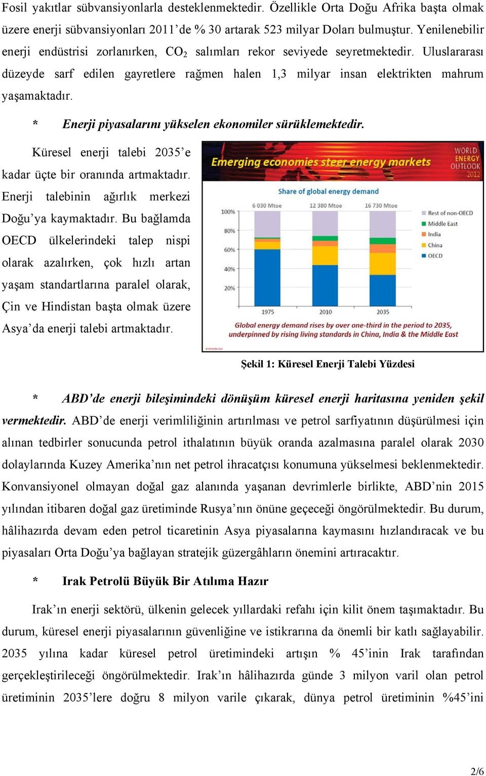 * Enerji piyasalarını yükselen ekonomiler sürüklemektedir. Küresel enerji talebi 2035 e kadar üçte bir oranında artmaktadır. Enerji talebinin ağırlık merkezi Doğu ya kaymaktadır.