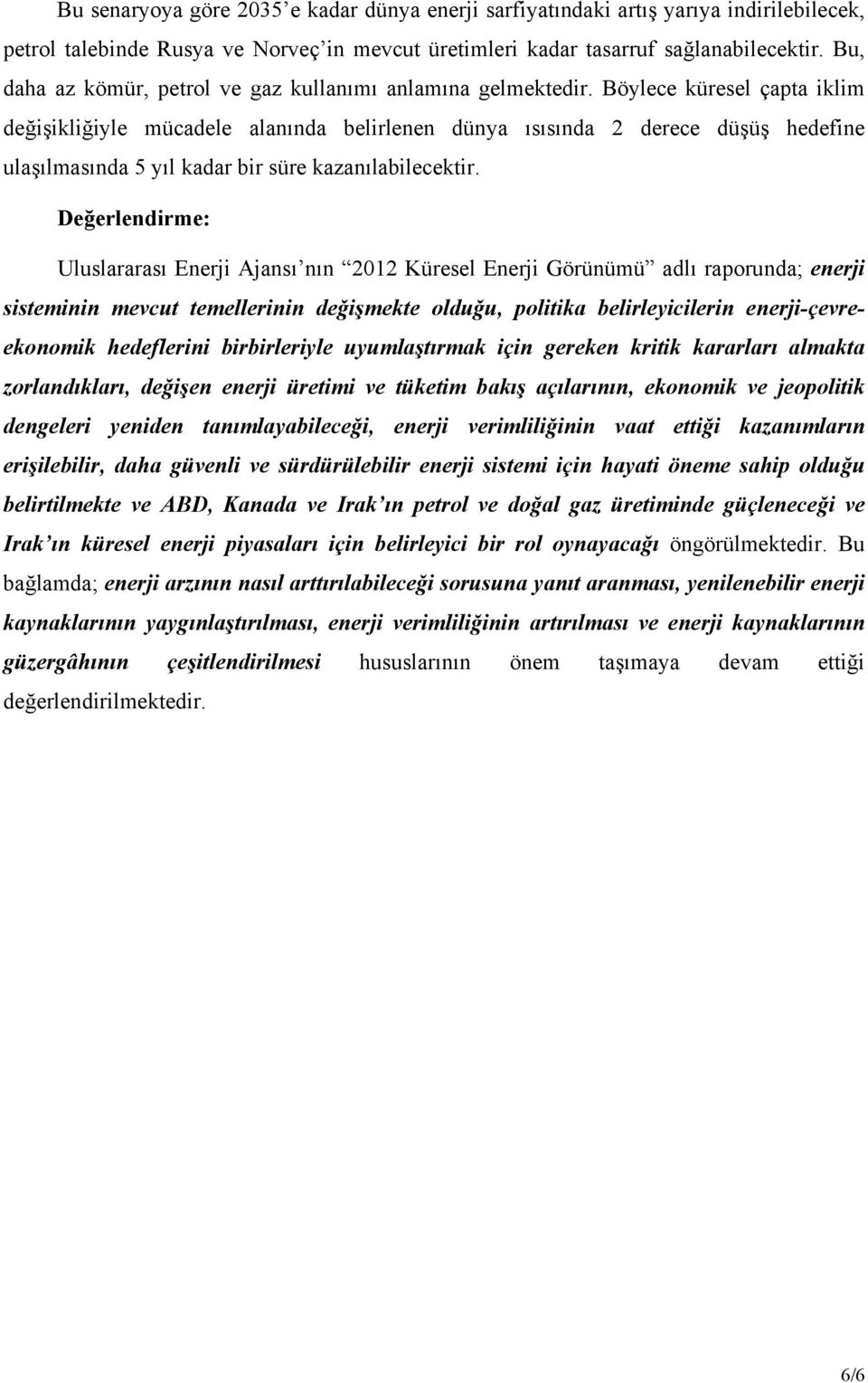 Böylece küresel çapta iklim değişikliğiyle mücadele alanında belirlenen dünya ısısında 2 derece düşüş hedefine ulaşılmasında 5 yıl kadar bir süre kazanılabilecektir.