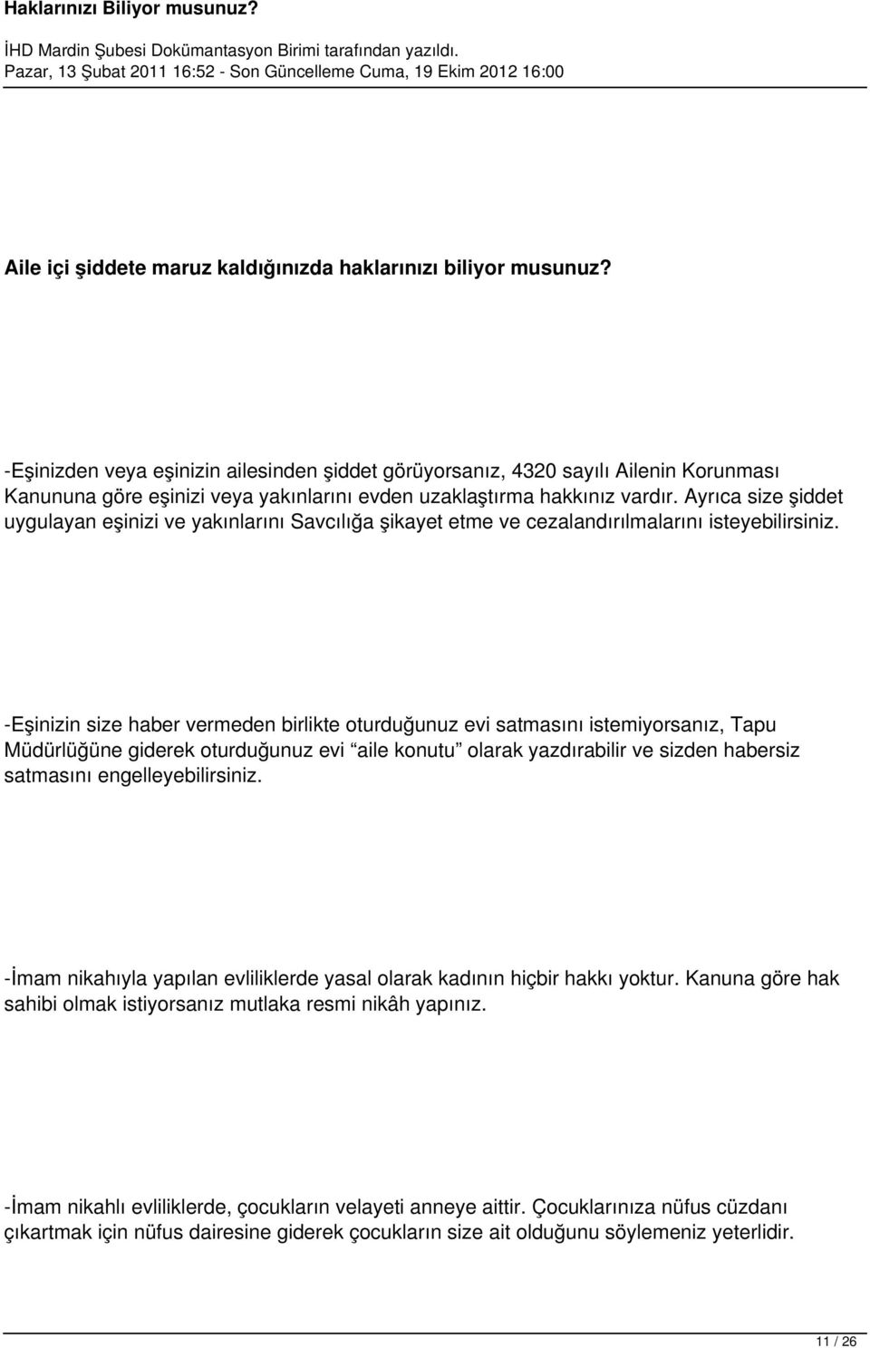 Ayrıca size şiddet uygulayan eşinizi ve yakınlarını Savcılığa şikayet etme ve cezalandırılmalarını isteyebilirsiniz.