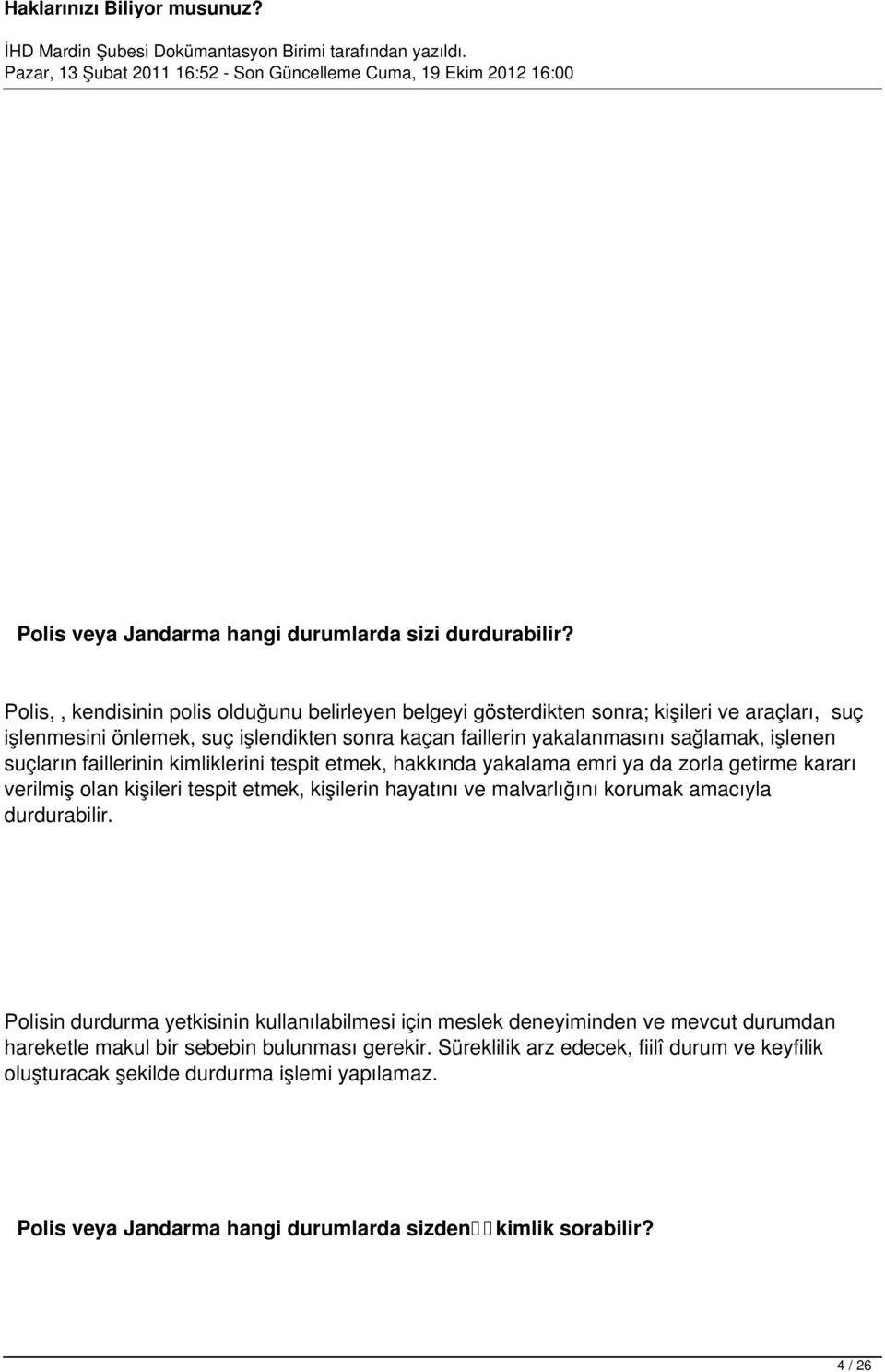 işlenen suçların faillerinin kimliklerini tespit etmek, hakkında yakalama emri ya da zorla getirme kararı verilmiş olan kişileri tespit etmek, kişilerin hayatını ve malvarlığını korumak