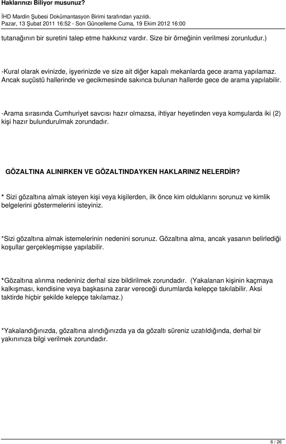 -Arama sırasında Cumhuriyet savcısı hazır olmazsa, ihtiyar heyetinden veya komşularda iki (2) kişi hazır bulundurulmak zorundadır. GÖZALTINA ALINIRKEN VE GÖZALTINDAYKEN HAKLARINIZ NELERDİR?