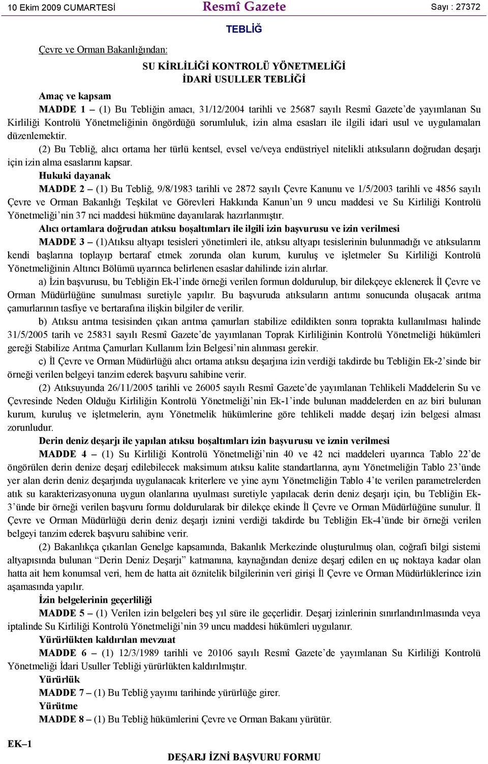 (2) Bu Tebliğ, alıcı ortama her türlü kentsel, evsel ve/veya endüstriyel nitelikli atıksuların doğrudan deşarjı için izin alma esaslarını kapsar.