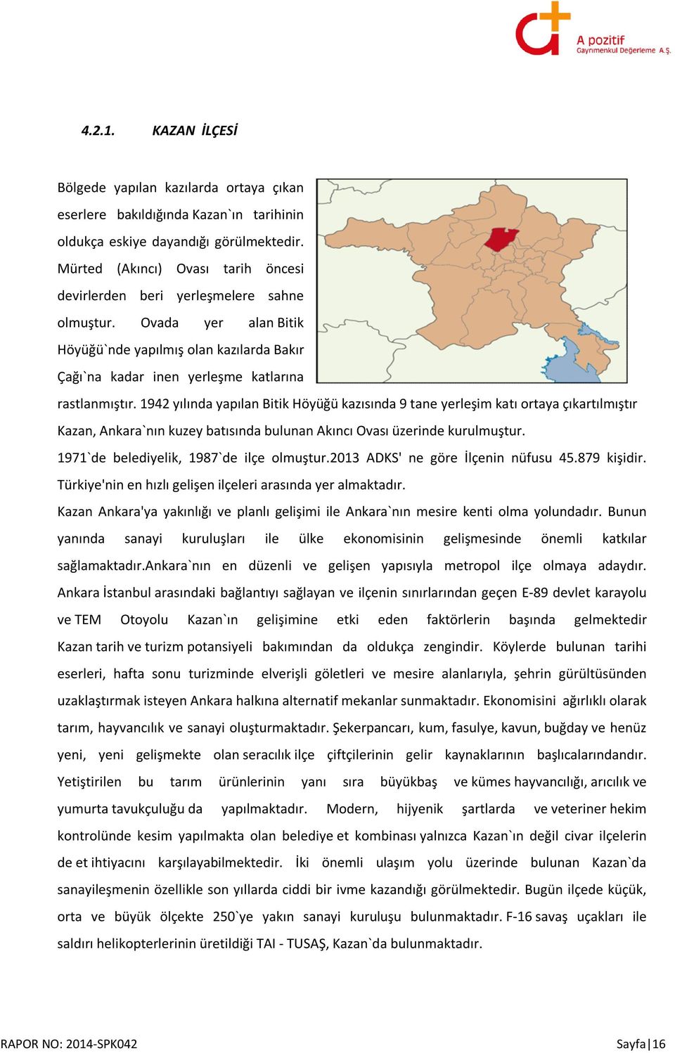 1942 yılında yapılan Bitik Höyüğü kazısında 9 tane yerleşim katı ortaya çıkartılmıştır Kazan, Ankara`nın kuzey batısında bulunan Akıncı Ovası üzerinde kurulmuştur.