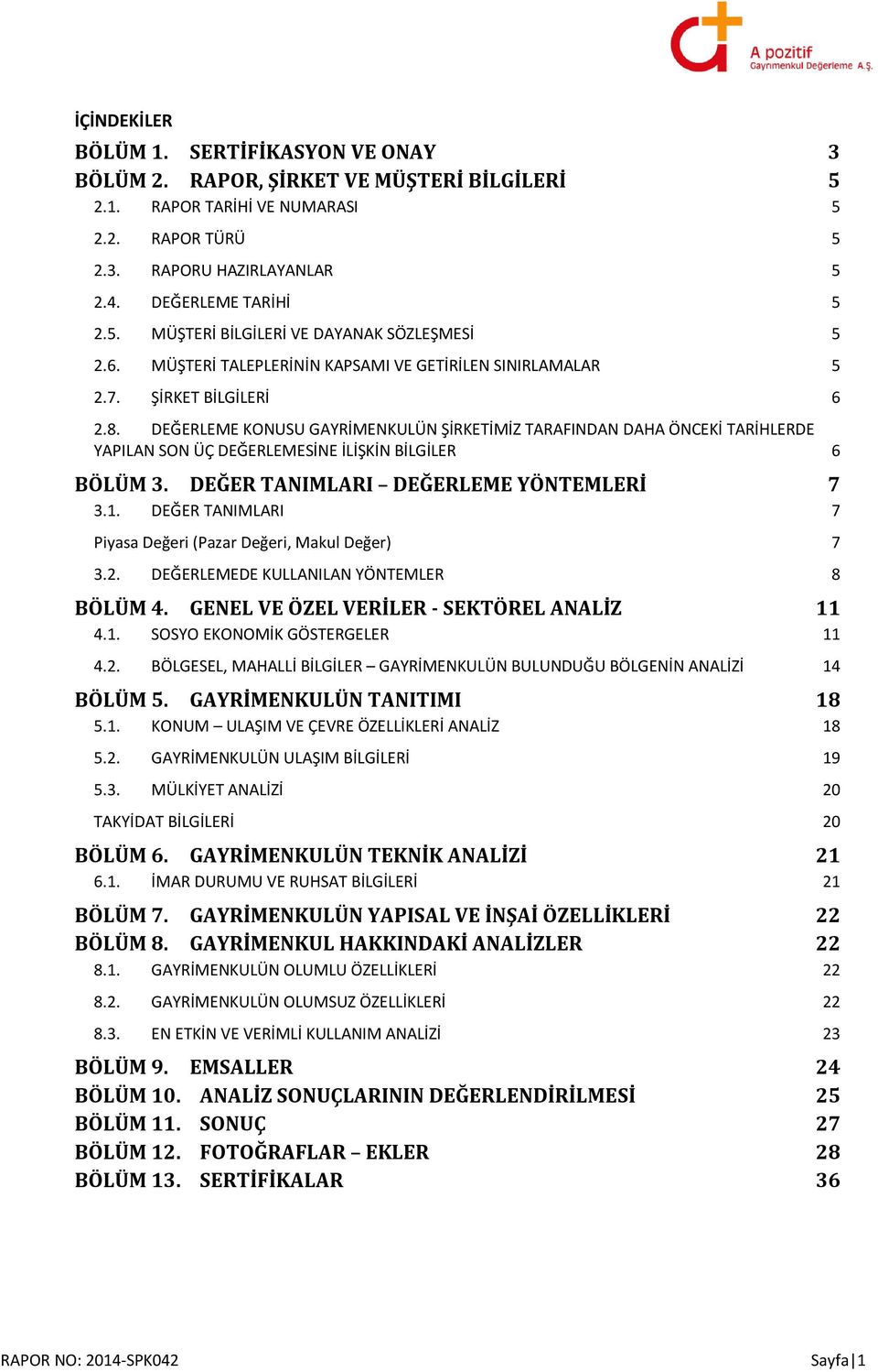 DEĞERLEME KONUSU GAYRİMENKULÜN ŞİRKETİMİZ TARAFINDAN DAHA ÖNCEKİ TARİHLERDE YAPILAN SON ÜÇ DEĞERLEMESİNE İLİŞKİN BİLGİLER 6 BÖLÜM 3. DEĞER TANIMLARI DEĞERLEME YÖNTEMLERİ 7 3.1.