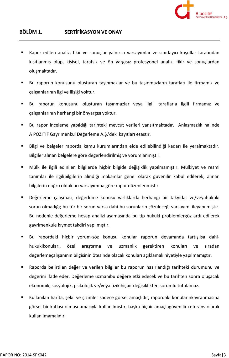 sonuçlardan oluşmaktadır. Bu raporun konusunu oluşturan taşınmazlar ve bu taşınmazların tarafları ile firmamız ve çalışanlarının ilgi ve ilişiği yoktur.