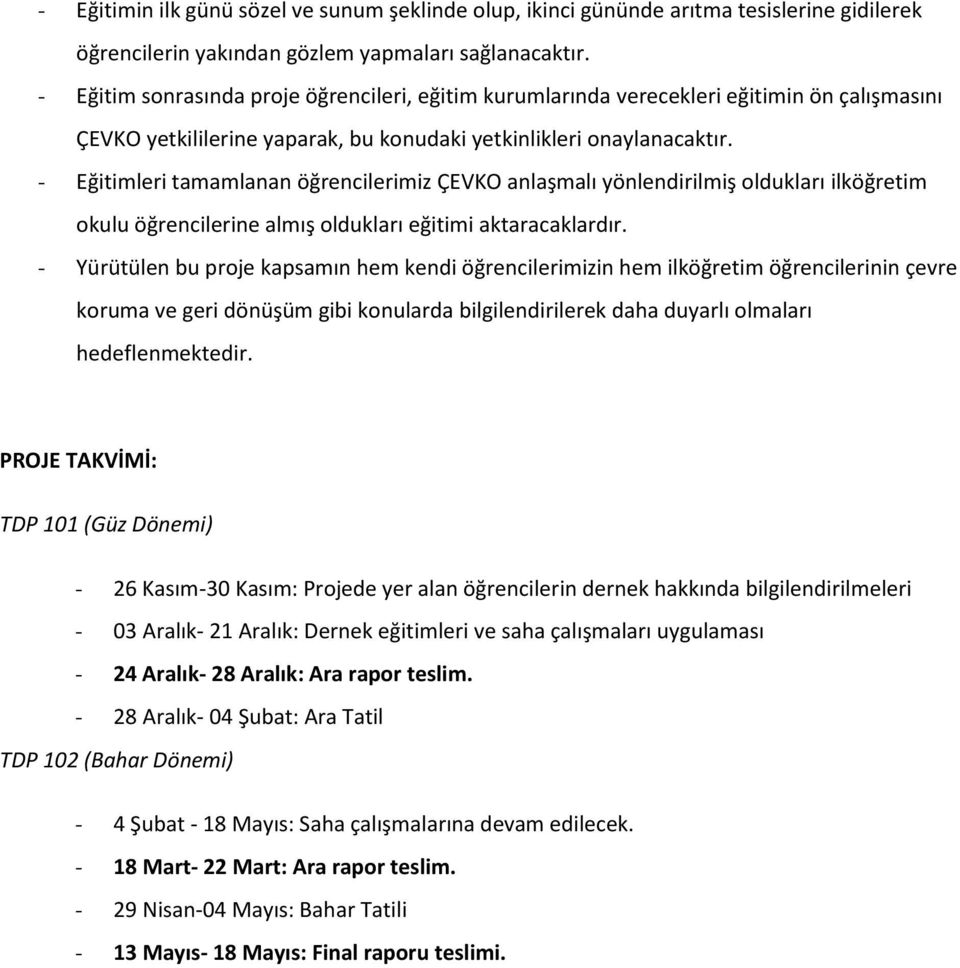 - Eğitimleri tamamlanan öğrencilerimiz ÇEVKO anlaşmalı yönlendirilmiş oldukları ilköğretim okulu öğrencilerine almış oldukları eğitimi aktaracaklardır.