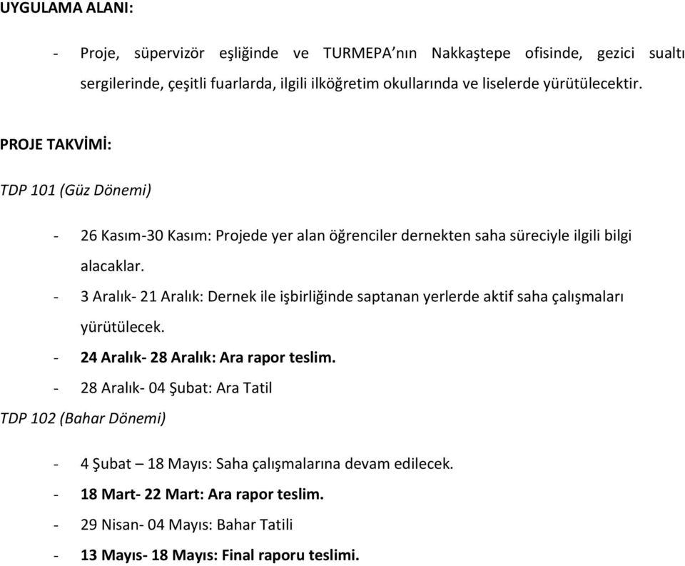 - 3 Aralık- 21 Aralık: Dernek ile işbirliğinde saptanan yerlerde aktif saha çalışmaları yürütülecek. - 24 Aralık- 28 Aralık: Ara rapor teslim.