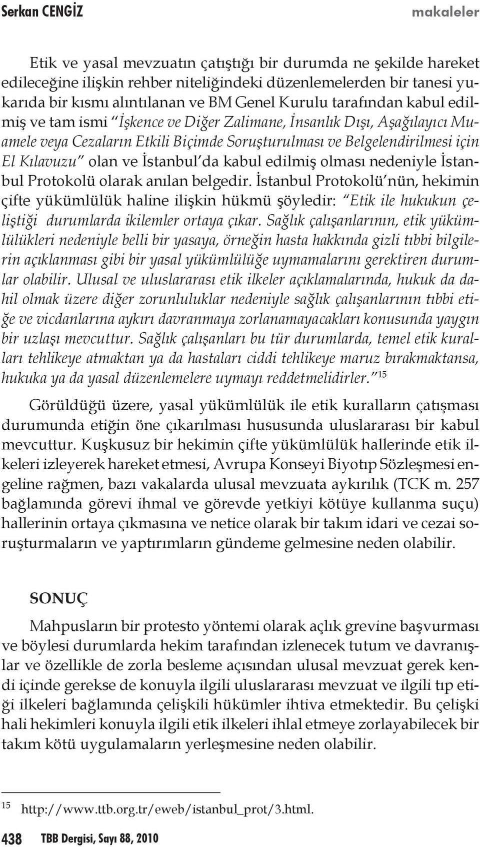 İstanbul da kabul edilmiş olması nedeniyle İstanbul Protokolü olarak anılan belgedir.