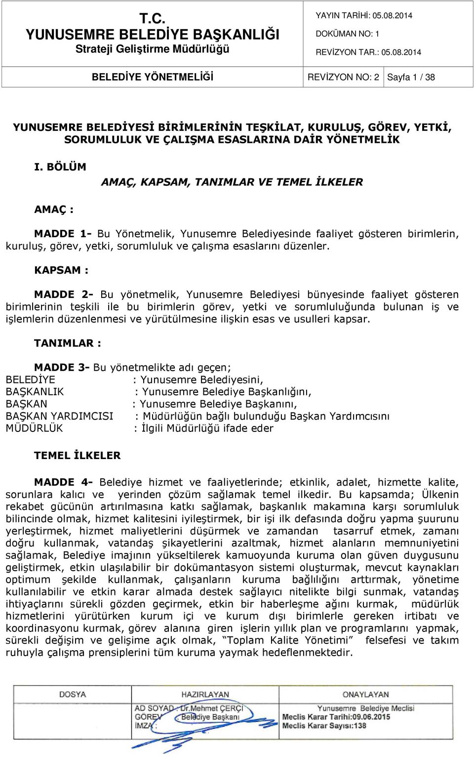 KAPSAM : MADDE 2- Bu yönetmelik, Yunusemre Belediyesi bünyesinde faaliyet gösteren birimlerinin teşkili ile bu birimlerin görev, yetki ve sorumluluğunda bulunan iş ve işlemlerin düzenlenmesi ve