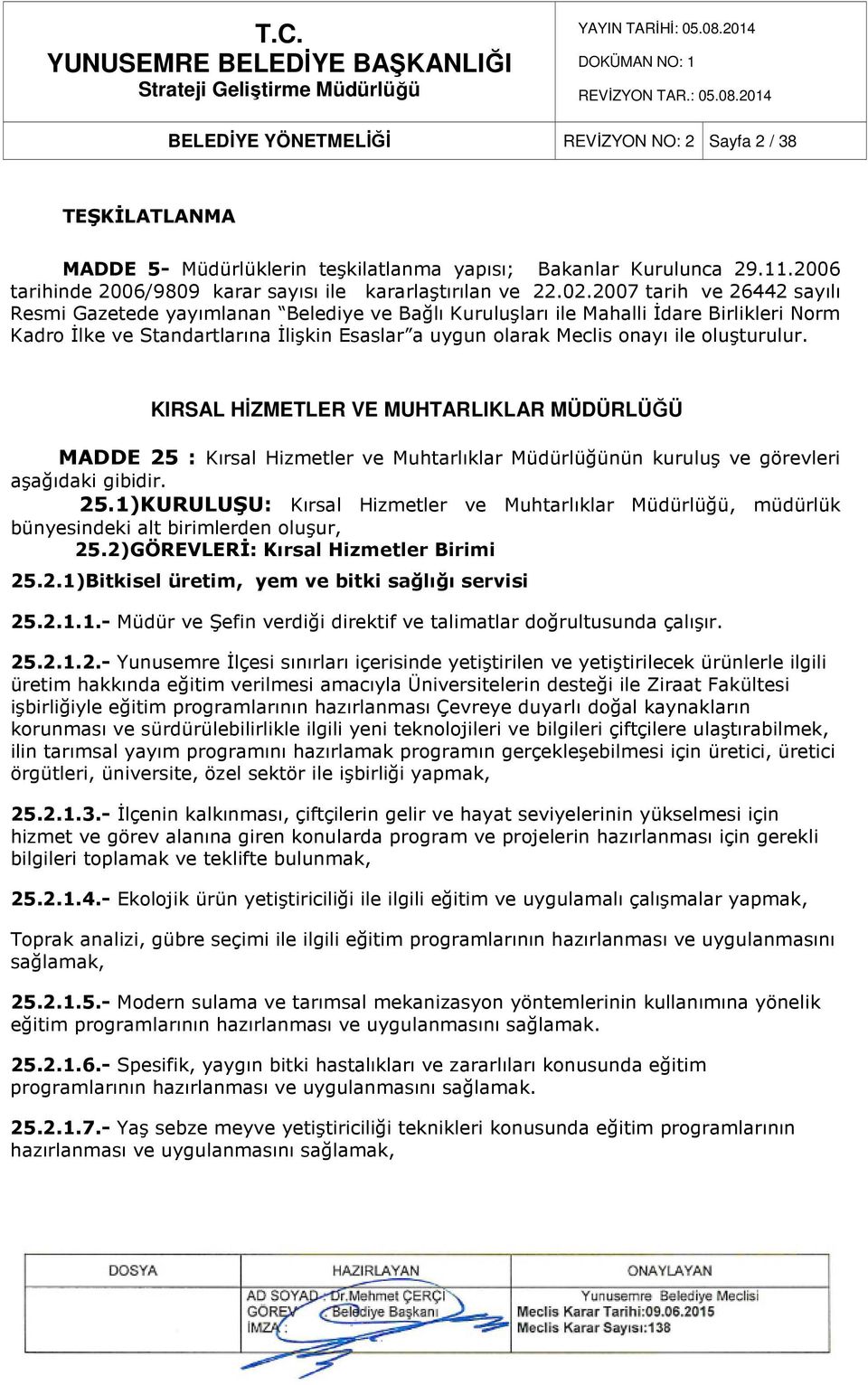 oluşturulur. KIRSAL HİZMETLER VE MUHTARLIKLAR MÜDÜRLÜĞÜ MADDE 25 : Kırsal Hizmetler ve Muhtarlıklar Müdürlüğünün kuruluş ve görevleri aşağıdaki gibidir. 25.1)KURULUŞU: Kırsal Hizmetler ve Muhtarlıklar Müdürlüğü, müdürlük bünyesindeki alt birimlerden oluşur, 25.