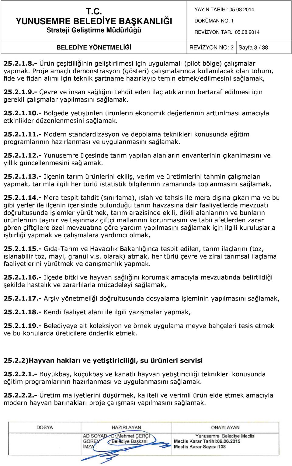 - Çevre ve insan sağlığını tehdit eden ilaç atıklarının bertaraf edilmesi için gerekli çalışmalar yapılmasını sağlamak. 25.2.1.10.