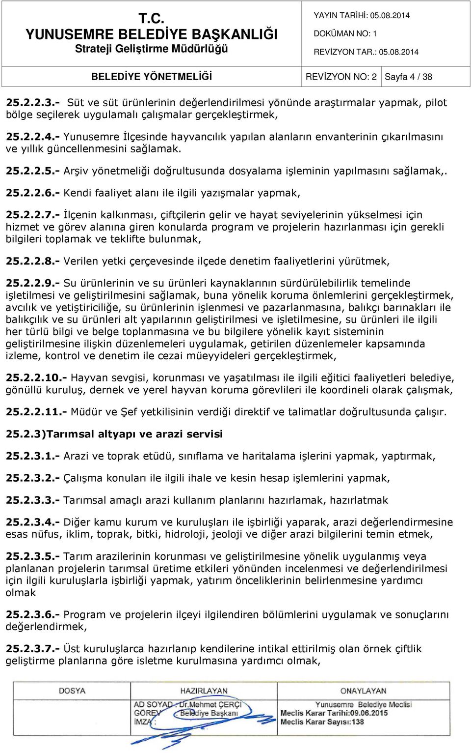 - İlçenin kalkınması, çiftçilerin gelir ve hayat seviyelerinin yükselmesi için hizmet ve görev alanına giren konularda program ve projelerin hazırlanması için gerekli bilgileri toplamak ve teklifte