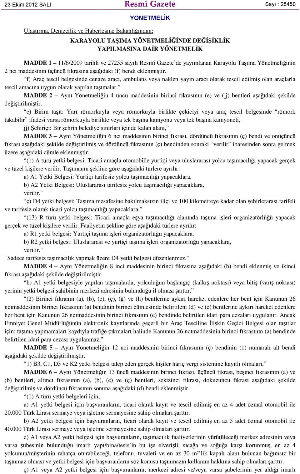 f) Araç tescil belgesinde cenaze aracı, ambulans veya naklen yayın aracı olarak tescil edilmiş olan araçlarla tescil amacına uygun olarak yapılan taşımalar.