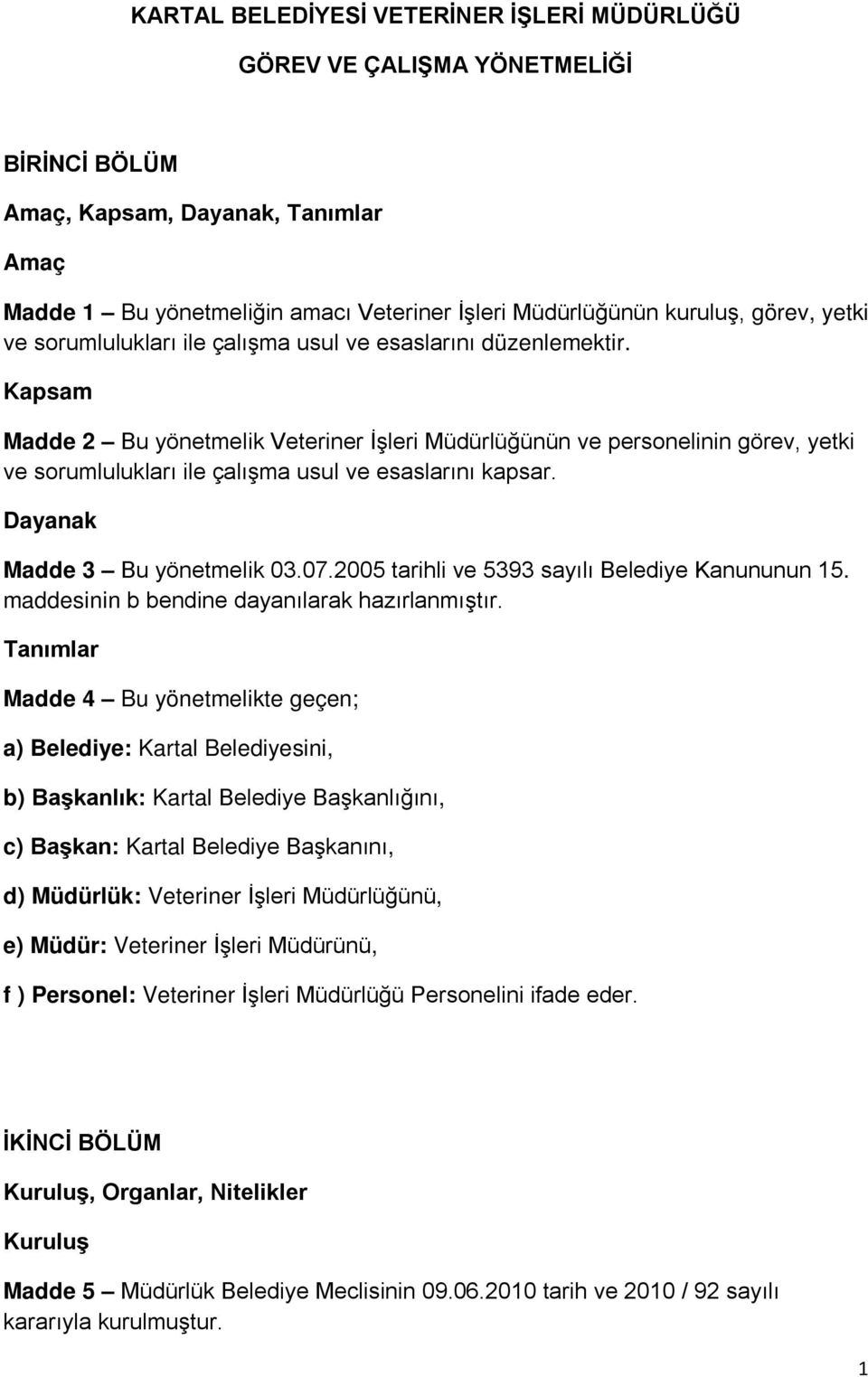 Kapsam Madde 2 Bu yönetmelik Veteriner İşleri Müdürlüğünün ve personelinin görev, yetki ve sorumlulukları ile çalışma usul ve esaslarını kapsar. Dayanak Madde 3 Bu yönetmelik 03.07.