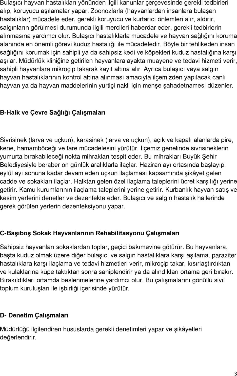 tedbirlerin alınmasına yardımcı olur. Bulaşıcı hastalıklarla mücadele ve hayvan sağlığını koruma alanında en önemli görevi kuduz hastalığı ile mücadeledir.