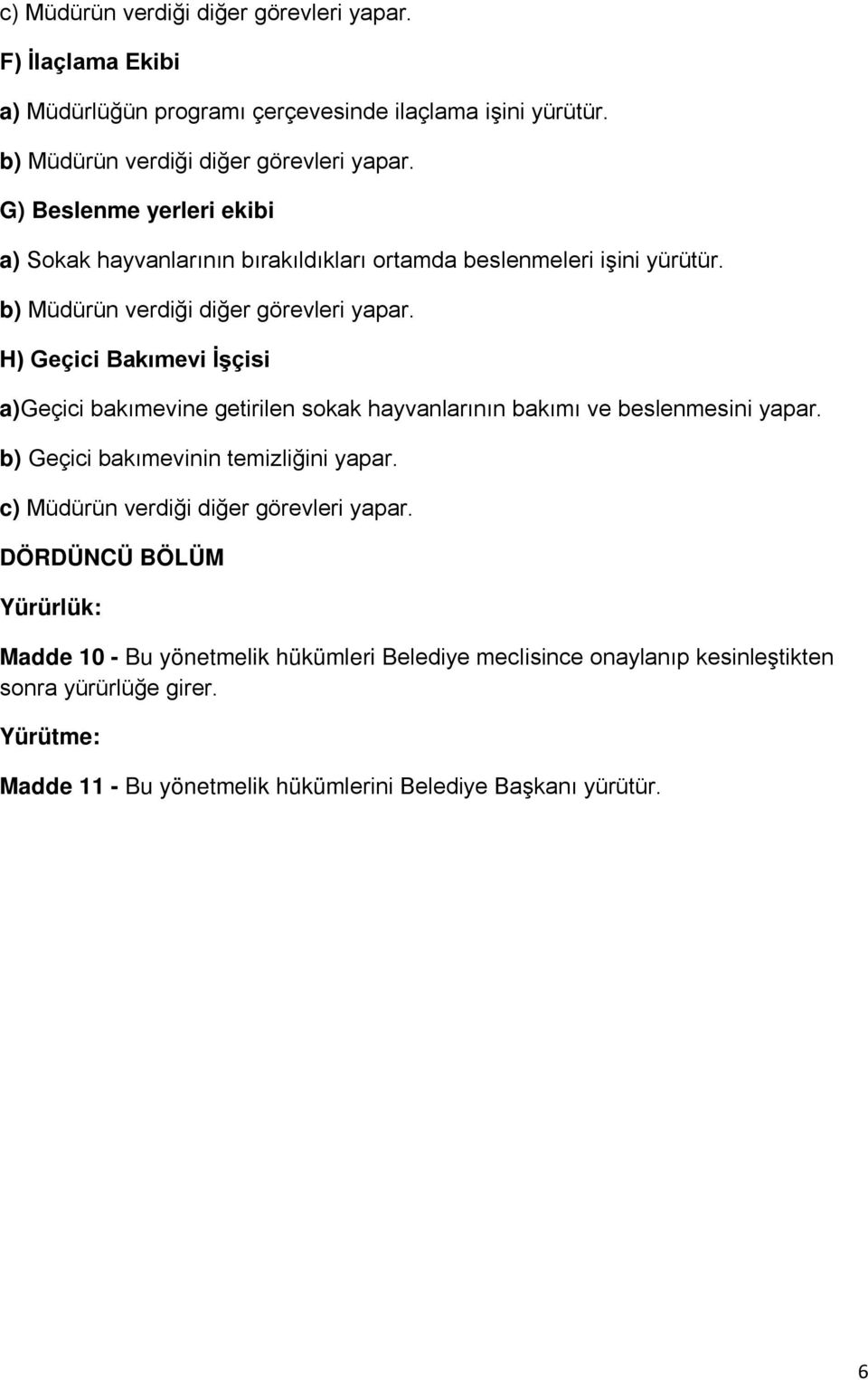 H) Geçici Bakımevi İşçisi a)geçici bakımevine getirilen sokak hayvanlarının bakımı ve beslenmesini yapar. b) Geçici bakımevinin temizliğini yapar.