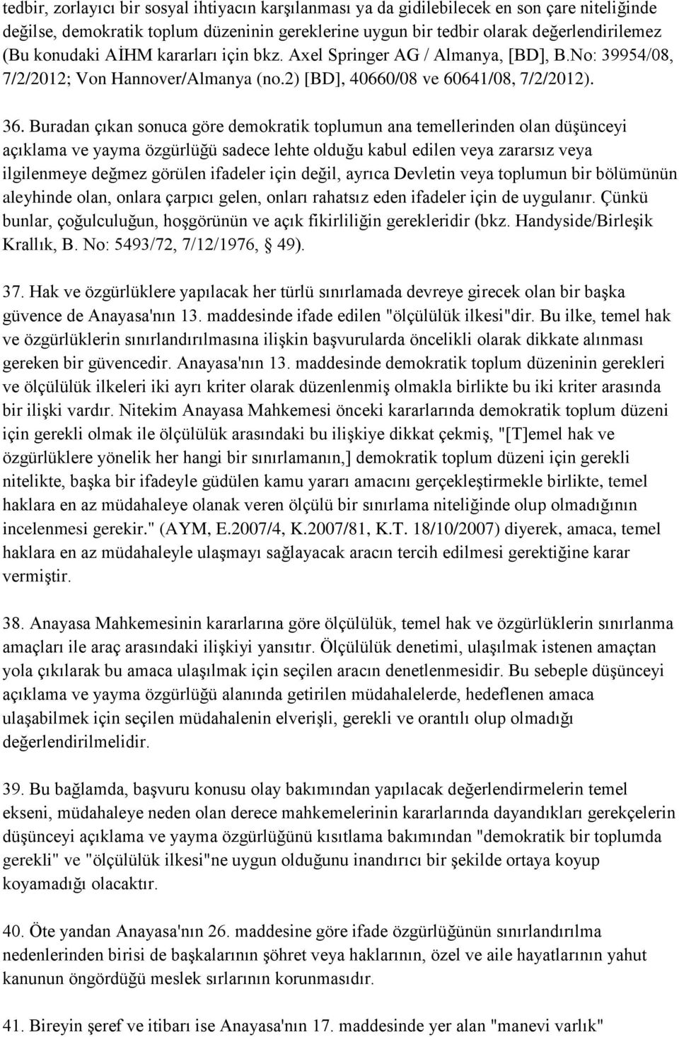 Buradan çıkan sonuca göre demokratik toplumun ana temellerinden olan düşünceyi açıklama ve yayma özgürlüğü sadece lehte olduğu kabul edilen veya zararsız veya ilgilenmeye değmez görülen ifadeler için