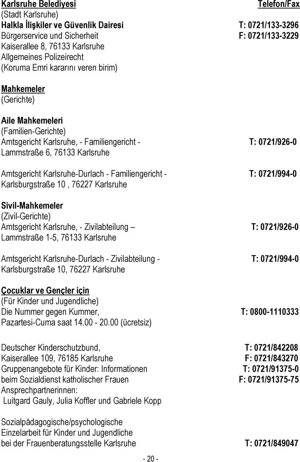 Amtsgericht Karlsruhe-Durlach - Familiengericht - T: 0721/994-0 Karlsburgstraße 10, 76227 Karlsruhe Sivil-Mahkemeler (Zivil-Gerichte) Amtsgericht Karlsruhe, - Zivilabteilung T: 0721/926-0 Lammstraße