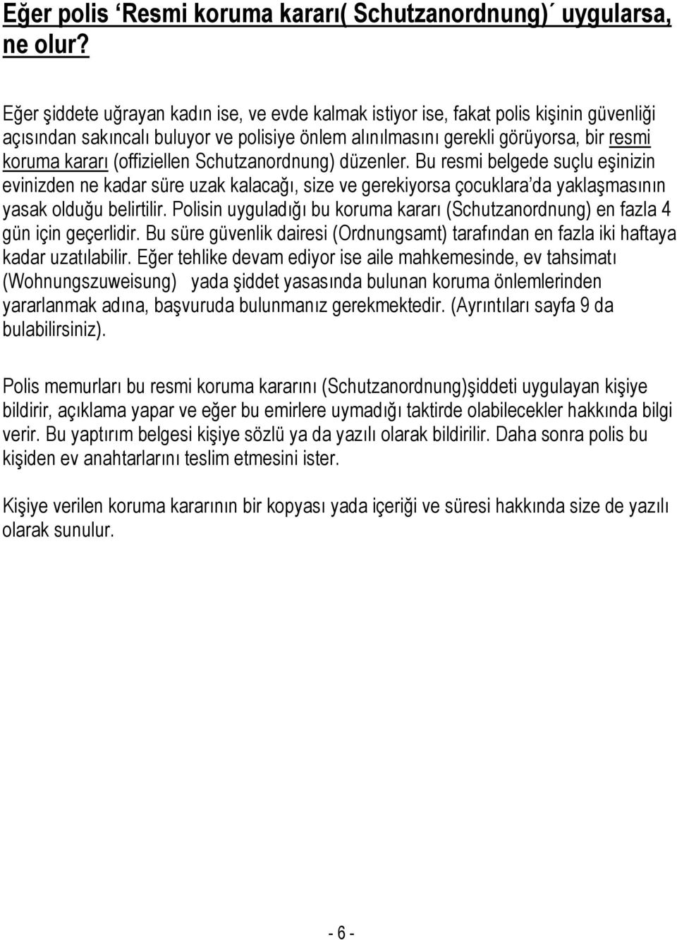 (offiziellen Schutzanordnung) düzenler. Bu resmi belgede suçlu eşinizin evinizden ne kadar süre uzak kalacağı, size ve gerekiyorsa çocuklara da yaklaşmasının yasak olduğu belirtilir.