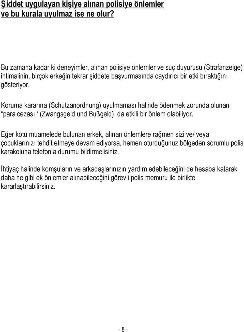 Koruma kararına (Schutzanordnung) uyulmaması halinde ödenmek zorunda olunan para cezası (Zwangsgeld und Bußgeld) da etkili bir önlem olabiliyor.