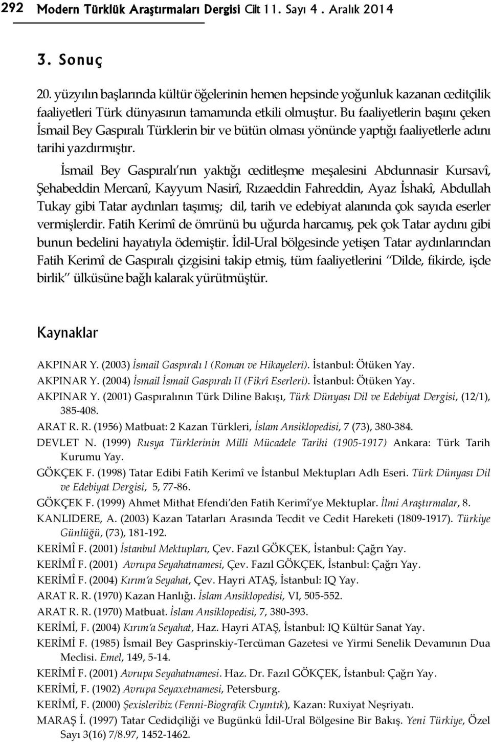 Bu faaliyetlerin başını çeken İsmail Bey Gaspıralı Türklerin bir ve bütün olması yönünde yaptığı faaliyetlerle adını tarihi yazdırmıştır.