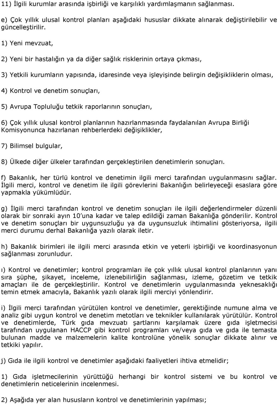 denetim sonuçları, 5) Avrupa Topluluğu tetkik raporlarının sonuçları, 6) Çok yıllık ulusal kontrol planlarının hazırlanmasında faydalanılan Avrupa Birliği Komisyonunca hazırlanan rehberlerdeki