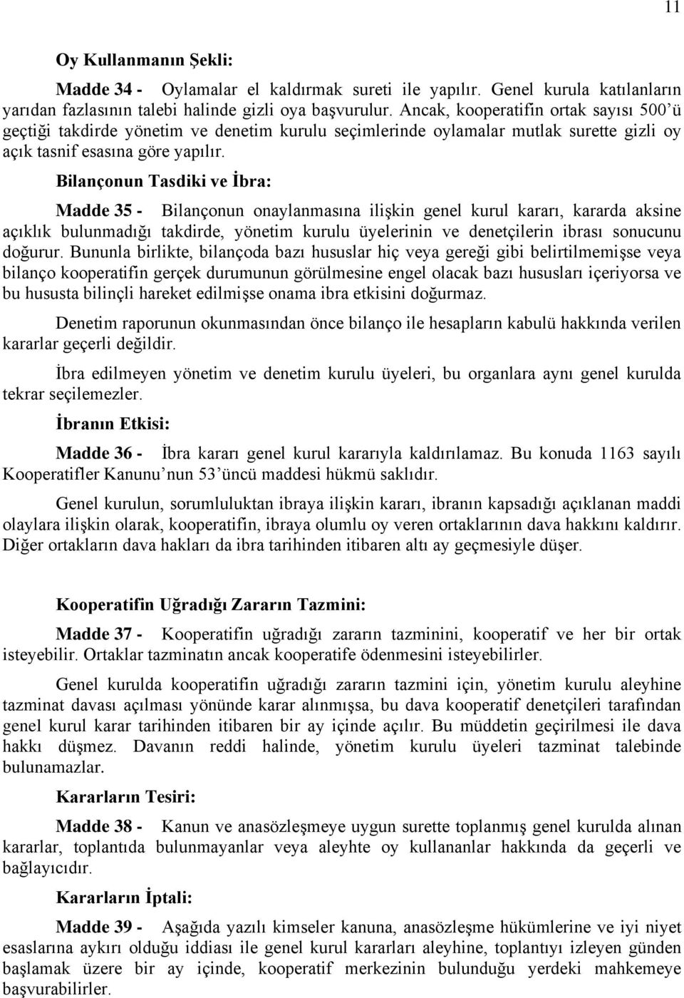 Bilançonun Tasdiki ve İbra: Madde 35 - Bilançonun onaylanmasına ilişkin genel kurul kararı, kararda aksine açıklık bulunmadığı takdirde, yönetim kurulu üyelerinin ve denetçilerin ibrası sonucunu