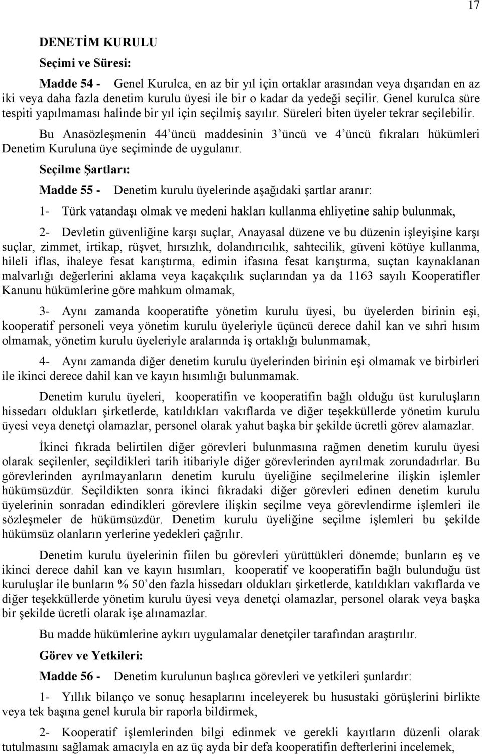 Bu Anasözleşmenin 44 üncü maddesinin 3 üncü ve 4 üncü fıkraları hükümleri Denetim Kuruluna üye seçiminde de uygulanır.