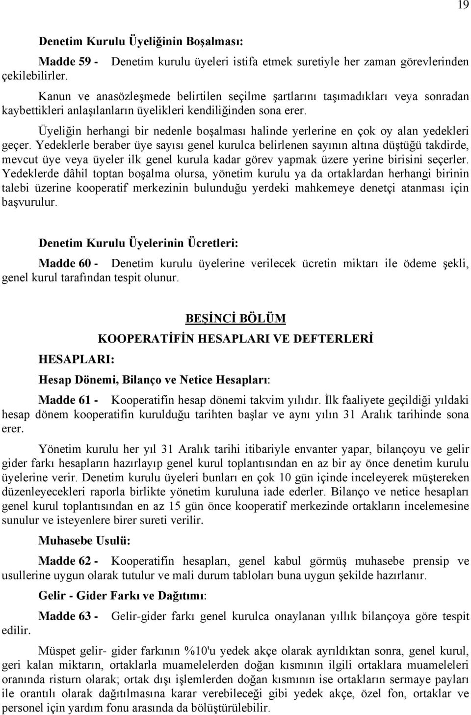 kendiliğinden sona erer. Üyeliğin herhangi bir nedenle boşalması halinde yerlerine en çok oy alan yedekleri geçer.