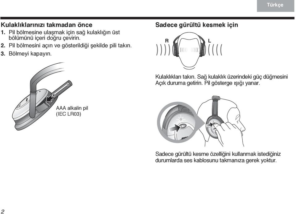 3. Bölmeyi kapayın. Sadece gürültü kesmek için R L Kulaklıkları takın. Sağ kulaklık üzerindeki güç düğmesini Açık duruma getirin.