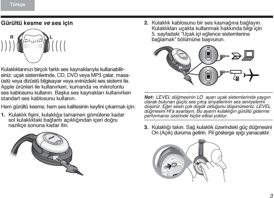 Kulaklıklarınızı birçok farklı ses kaynaklarıyla kullanabilirsiniz: uçak sistemlerinde, CD, DVD veya MP3 çalar, masaüstü veya dizüstü bilgisayar veya evinizdeki ses sistemi ile.