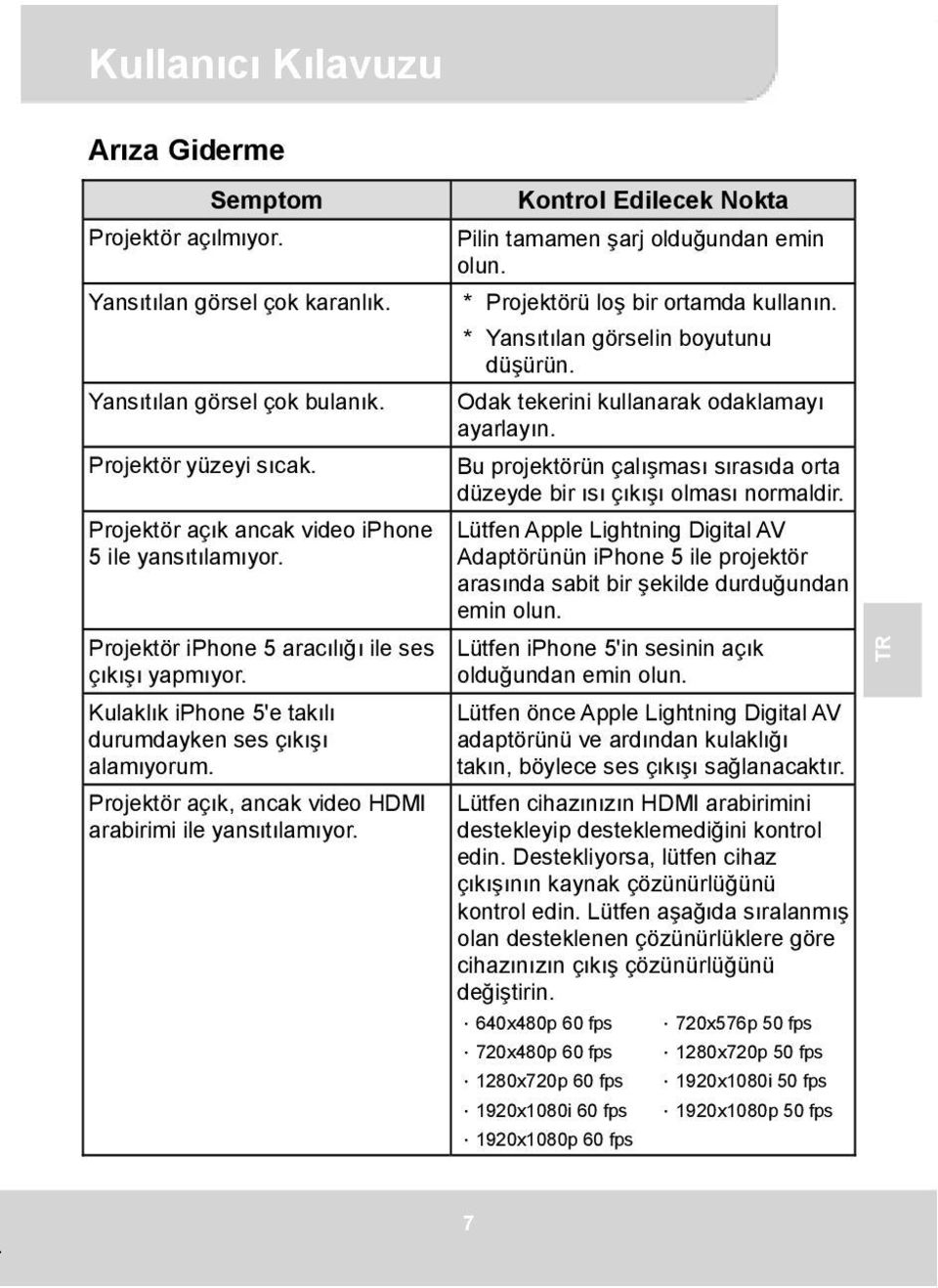 Kontrol Edilecek Nokta Pilin tamamen şarj olduğundan emin olun. * Projektörü loş bir ortamda kullanın. * Yansıtılan görselin boyutunu düşürün. Odak tekerini kullanarak odaklamayı ayarlayın.