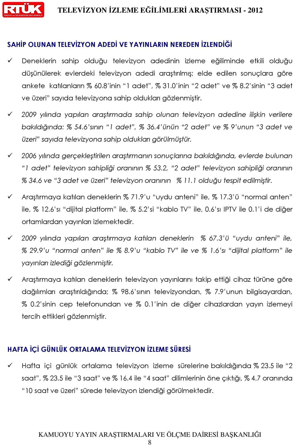 2 sinin 3 adet ve üzeri sayıda televizyona sahip oldukları gözlenmiştir. 2009 yılında yapılan araştırmada sahip olunan televizyon adedine ilişkin verilere bakıldığında: % 54.6 sının 1 adet, % 36.