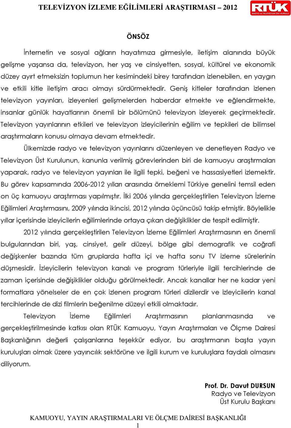 Geniş kitleler tarafından izlenen televizyon yayınları, izleyenleri gelişmelerden haberdar etmekte ve eğlendirmekte, insanlar günlük hayatlarının önemli bir bölümünü televizyon izleyerek