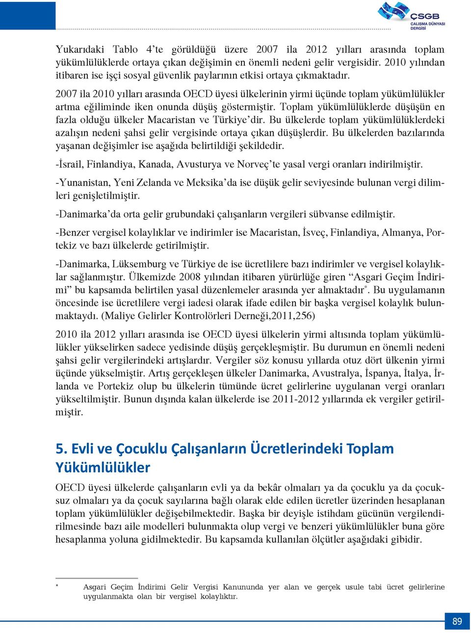 2007 ila 2010 yılları arasında OECD üyesi ülkelerinin yirmi üçünde toplam yükümlülükler artma eğiliminde iken onunda düşüş göstermiştir.