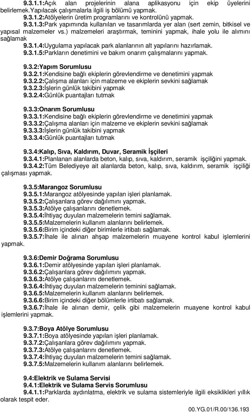 9.3.2:Yapım Sorumlusu 9.3.2.1:Kendisine bağlı ekiplerin görevlendirme ve denetimini yapmak 9.3.2.2:Çalışma alanları için malzeme ve ekiplerin sevkini sağlamak 9.3.2.3:İşlerin günlük takibini yapmak 9.