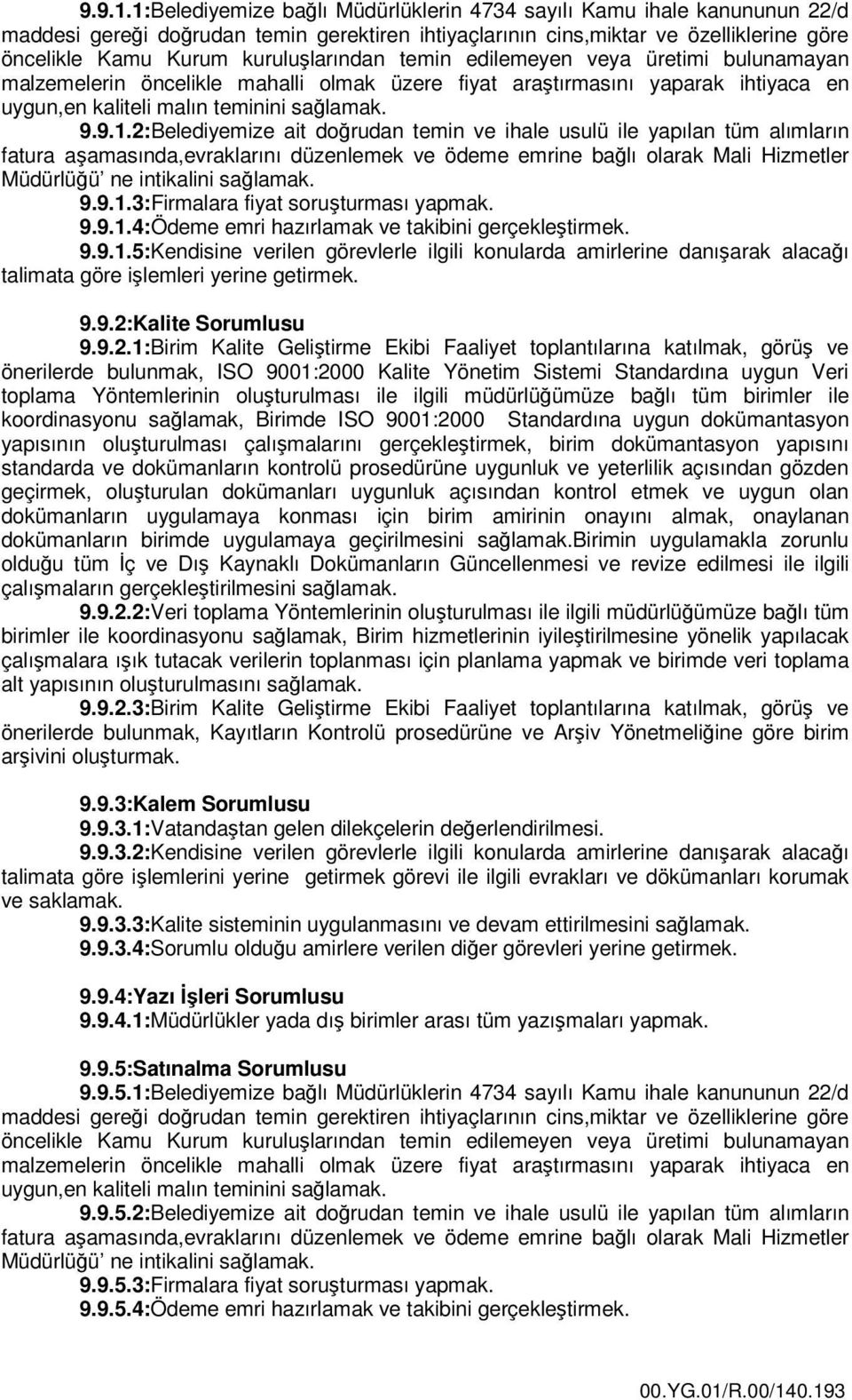 temin edilemeyen veya üretimi bulunamayan malzemelerin öncelikle mahalli olmak üzere fiyat araştırmasını yaparak ihtiyaca en uygun,en kaliteli malın teminini sağlamak.