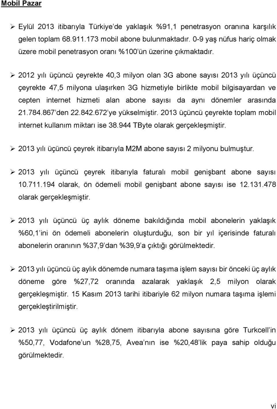 212 yılı üçüncü çeyrekte 4,3 milyon olan 3G abone sayısı 213 yılı üçüncü çeyrekte 47,5 milyona ulaşırken 3G hizmetiyle birlikte mobil bilgisayardan ve cepten internet hizmeti alan abone sayısı da