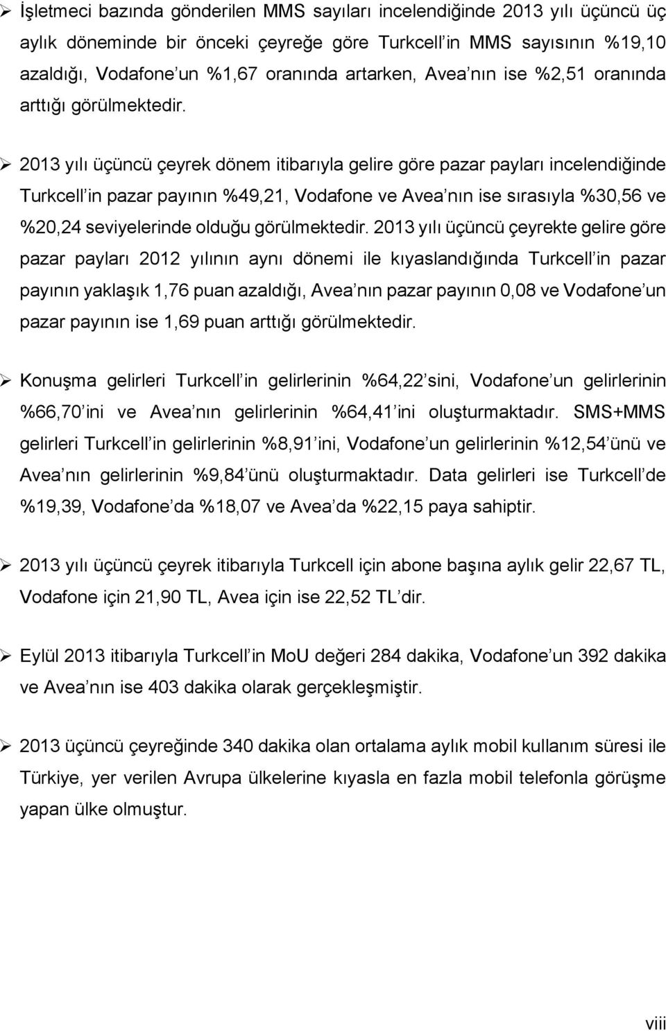 213 yılı üçüncü çeyrek dönem itibarıyla gelire göre pazar payları incelendiğinde Turkcell in pazar payının %49,21, Vodafone ve Avea nın ise sırasıyla %3,56 ve %2,24 seviyelerinde olduğu görülmektedir.