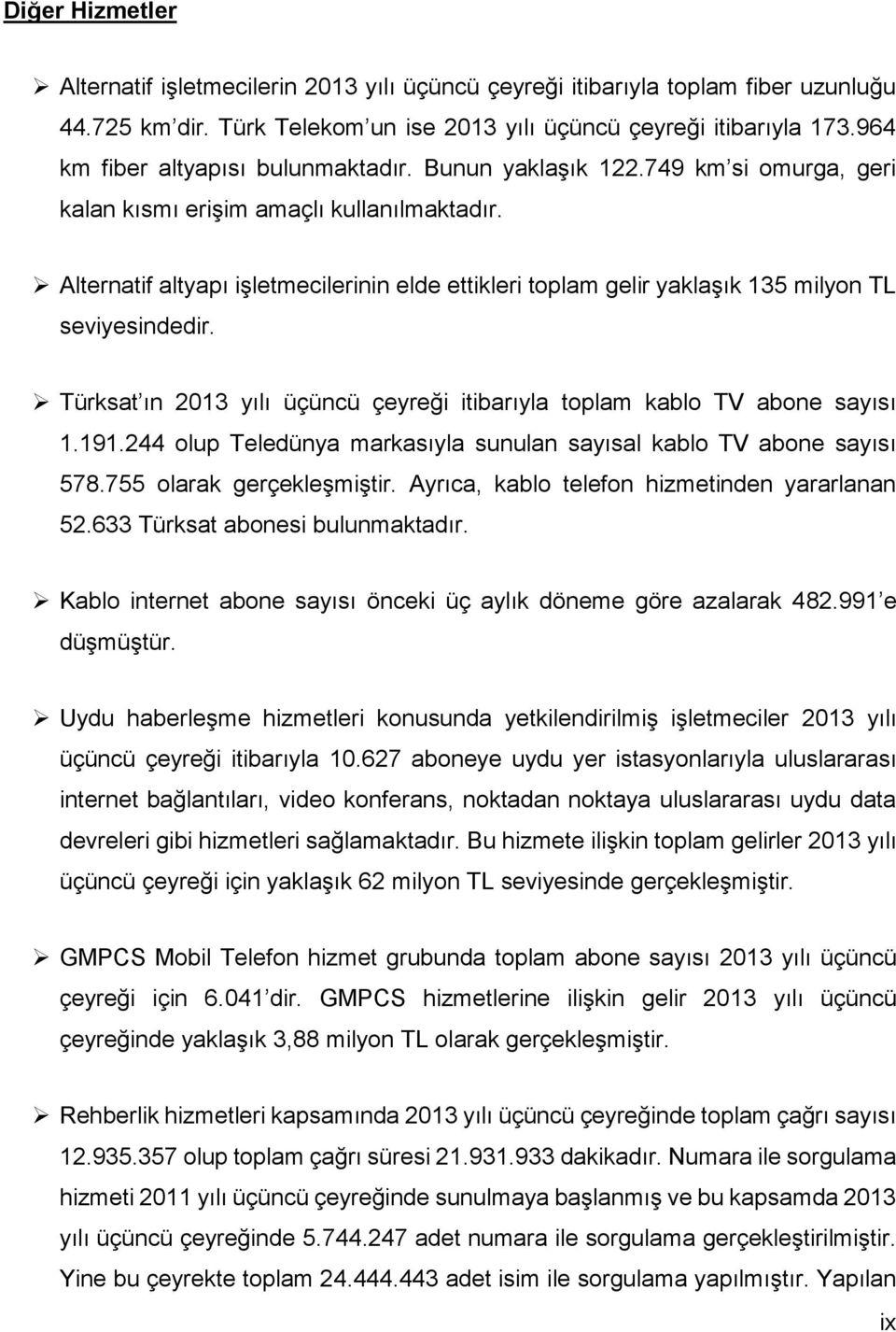 Alternatif altyapı işletmecilerinin elde ettikleri toplam gelir yaklaşık 135 milyon TL seviyesindedir. Türksat ın 213 yılı üçüncü çeyreği itibarıyla toplam kablo TV abone sayısı 1.191.