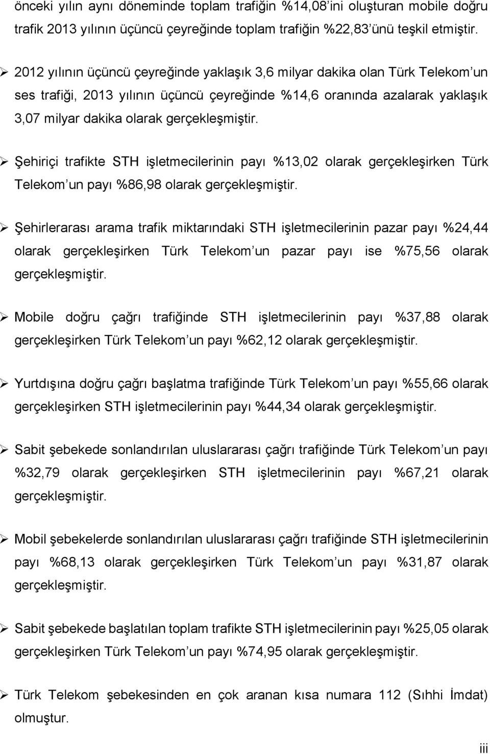 Şehiriçi trafikte STH işletmecilerinin payı %13,2 olarak gerçekleşirken Türk Telekom un payı %86,98 olarak gerçekleşmiştir.