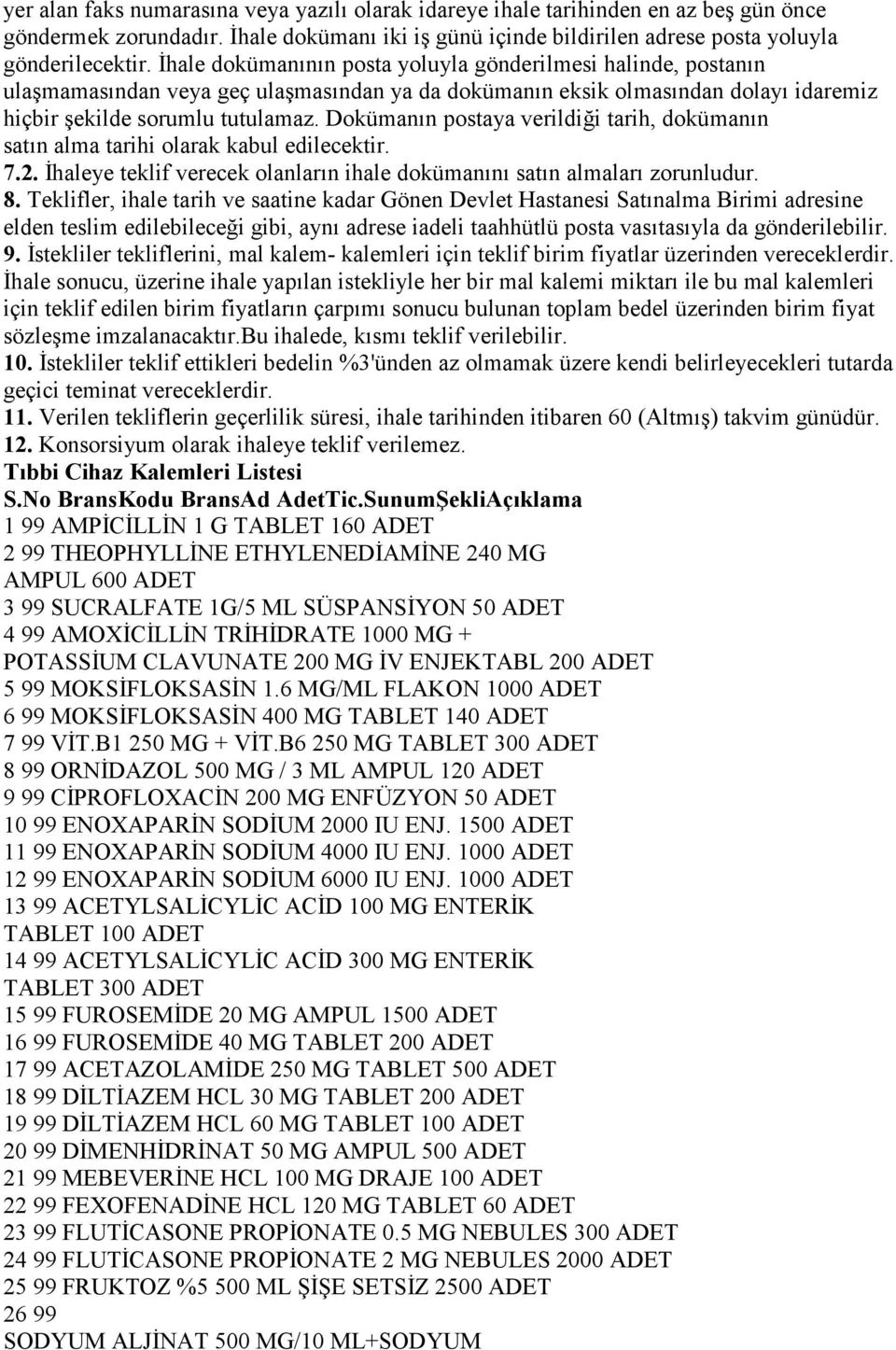 Dokümanın postaya verildiği tarih, dokümanın satın alma tarihi olarak kabul edilecektir. 7.2. Đhaleye teklif verecek olanların ihale dokümanını satın almaları zorunludur. 8.