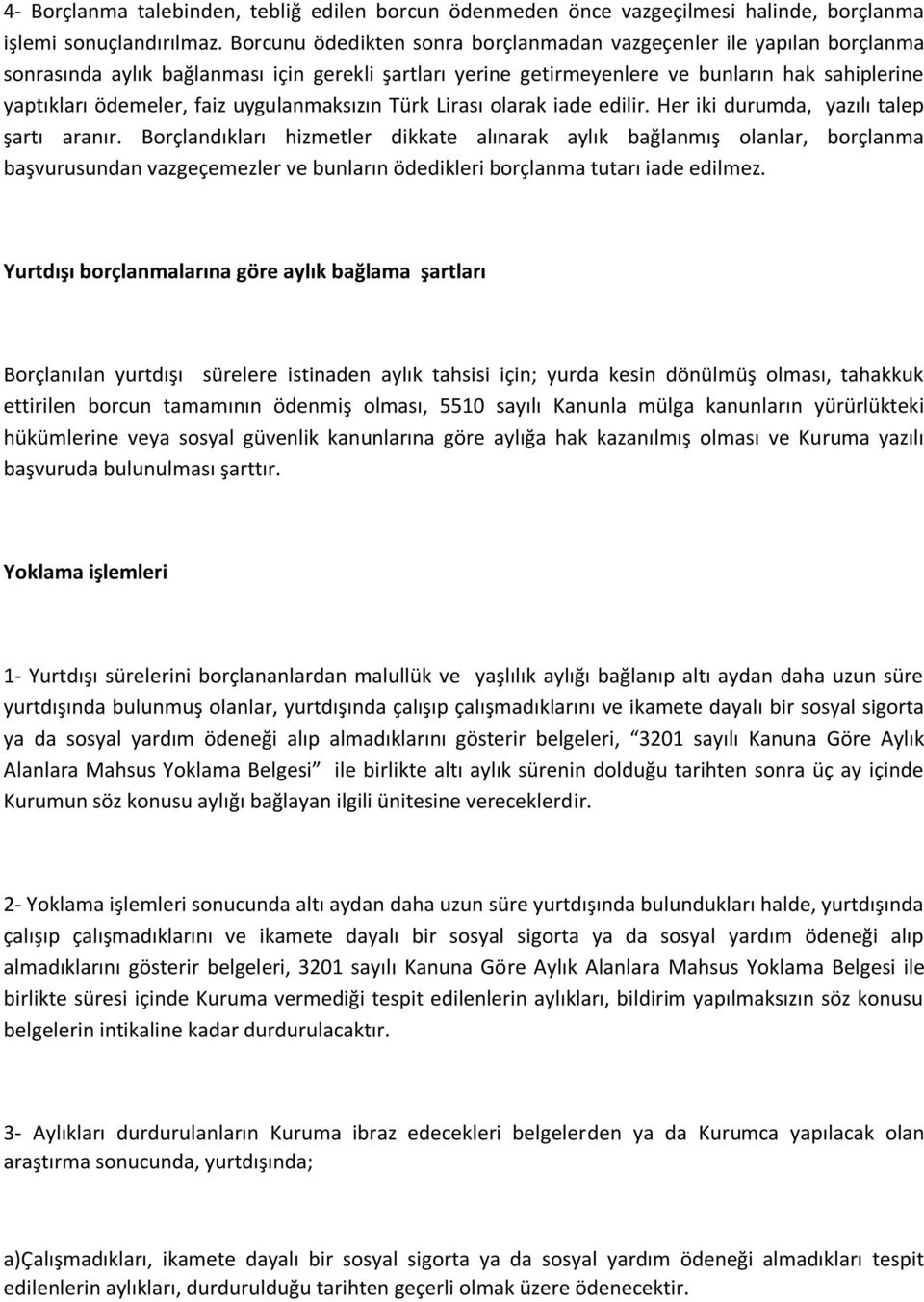 uygulanmaksızın Türk Lirası olarak iade edilir. Her iki durumda, yazılı talep şartı aranır.