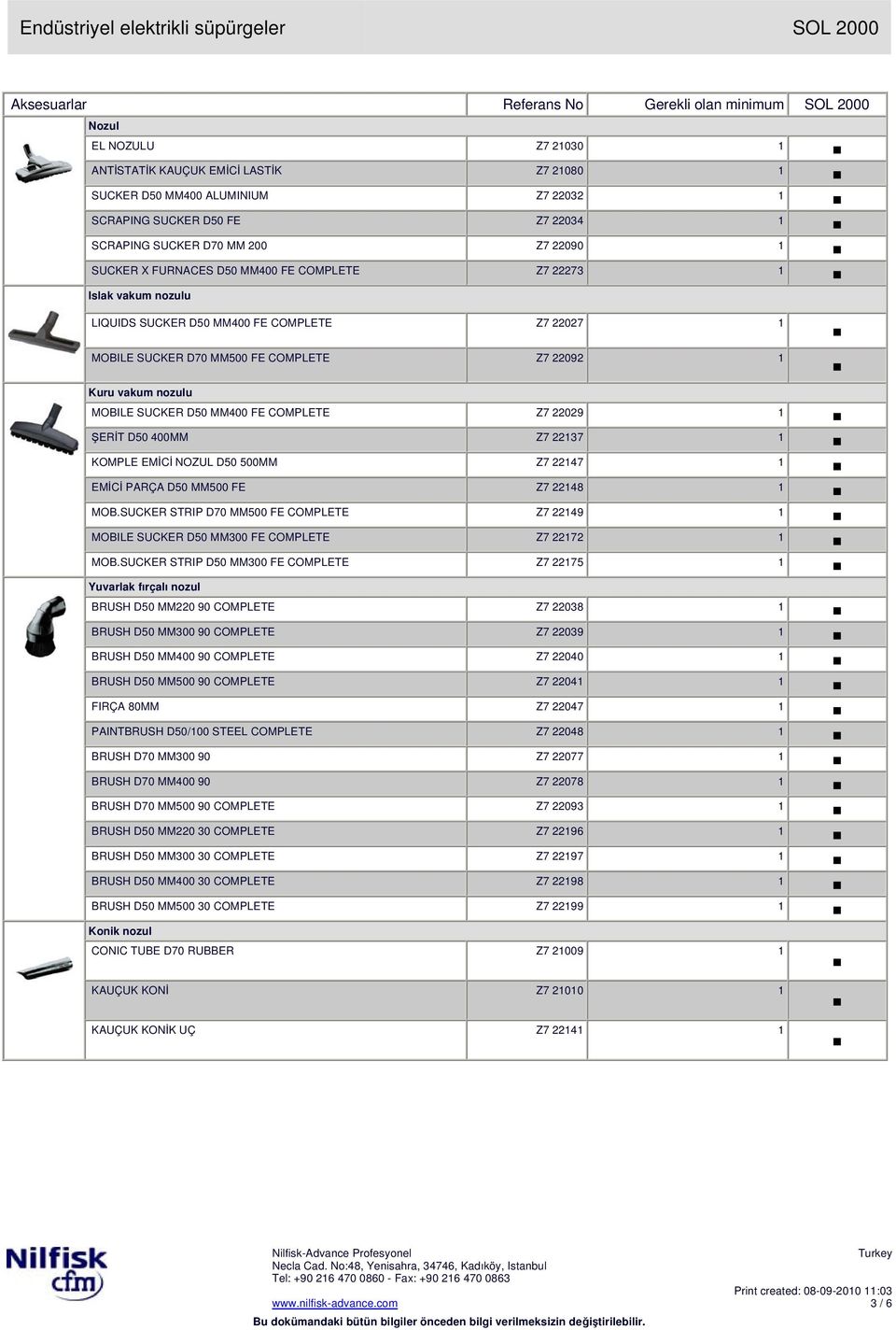 COMPLETE Z7 22029 1 ŞERĐT D50 400MM Z7 22137 1 KOMPLE EMĐCĐ NOZUL D50 500MM Z7 22147 1 EMĐCĐ PARÇA D50 MM500 FE Z7 22148 1 MOB.