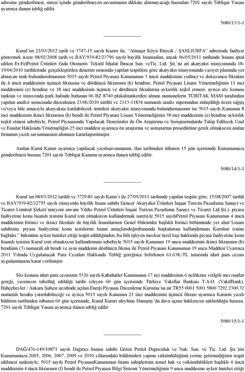 lisansıalan, ancak 06/05/2011 tarihinde lisansı iptal edilen Er-FelPetrol Ürünleri Gıda Otomotiv Tekstil İthalat İhracat San. vetic. Ltd. Şti.