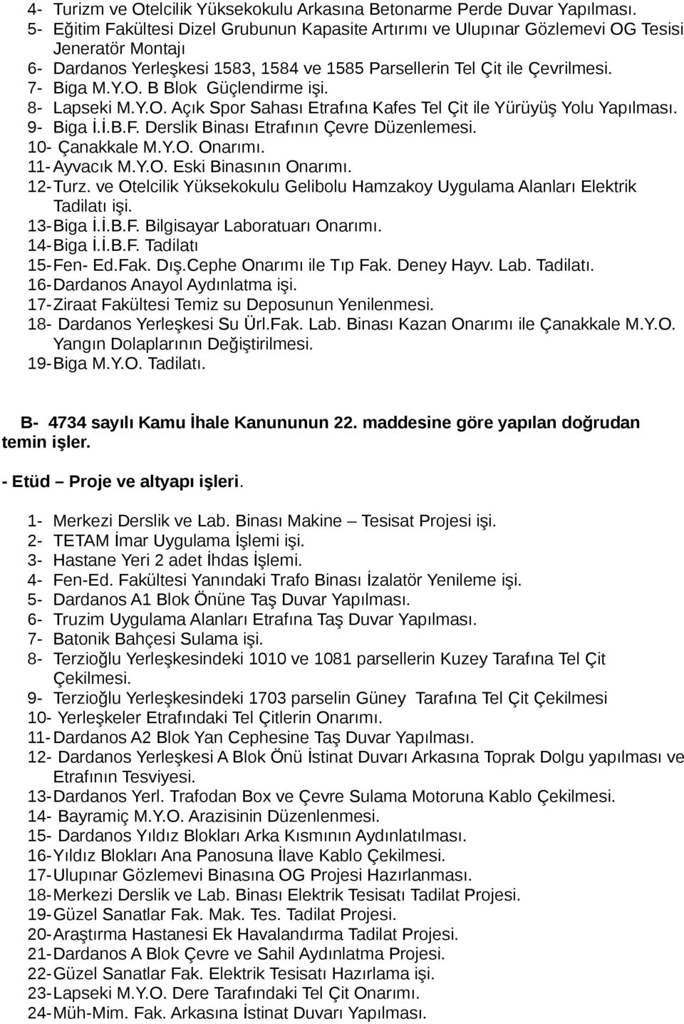 8- Lapseki M.Y.O. Açık Spor Sahası Etrafına Kafes Tel Çit ile Yürüyüş Yolu Yapılması. 9- Biga İ.İ.B.F. Derslik Binası Etrafının Çevre Düzenlemesi. 10- Çanakkale M.Y.O. Onarımı. 11- Ayvacık M.Y.O. Eski Binasının Onarımı.