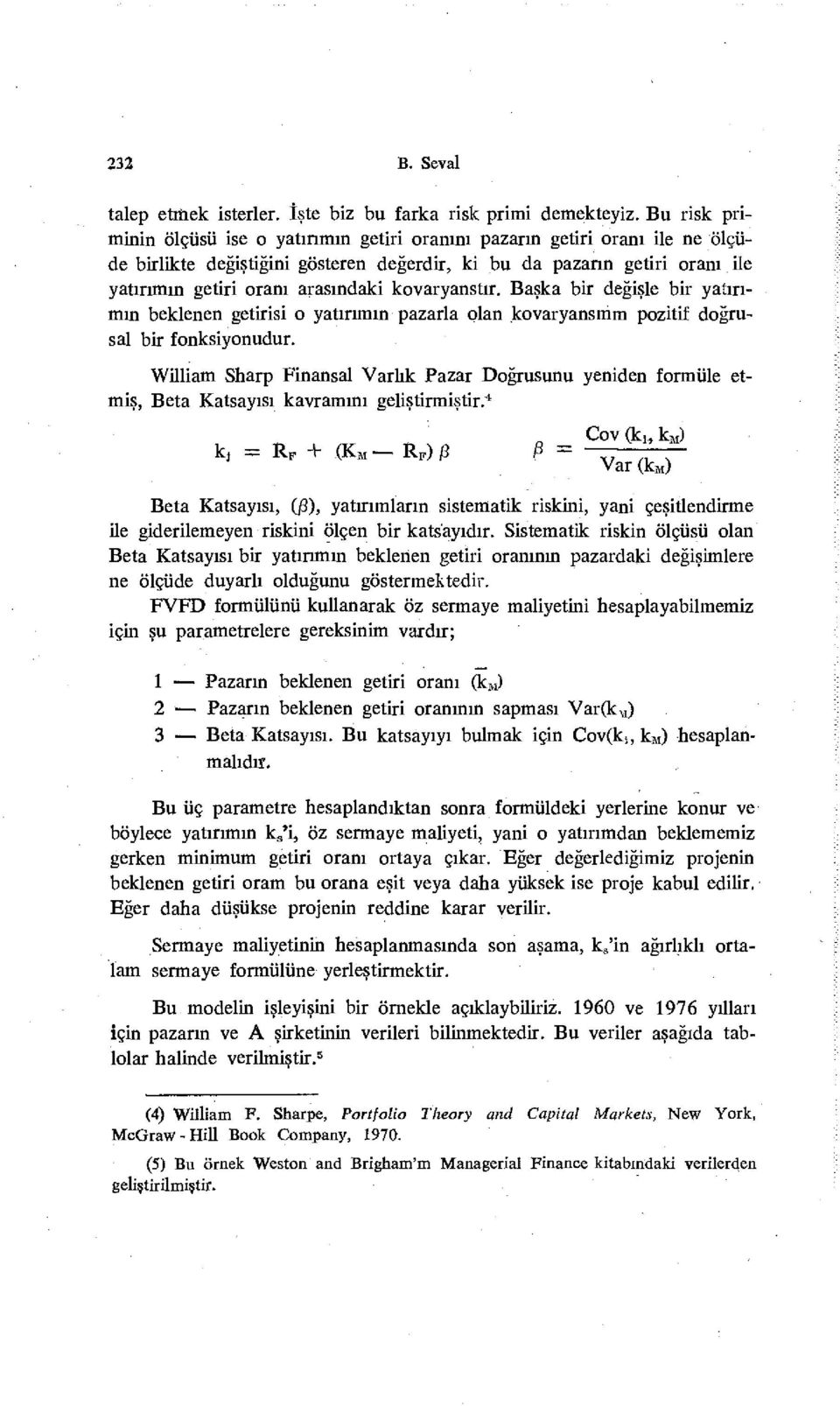 kovaryansür. Başka bir değişle bir yatırımın beklenen getirişi o yatırımın pazarla olan kovaryansmm pozitif doğrusal bir fonksiyonudur.